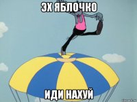 эх яблочко иди нахуй