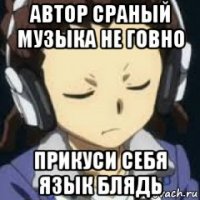 автор сраный музыка не говно прикуси себя язык блядь