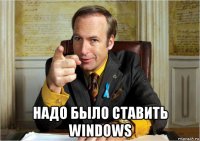  надо было ставить windows