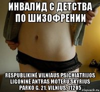 инвалид с детства по шизофрении respublikinė vilniaus psichiatrijos ligoninė antras moteru skyrius parko g. 21, vilnius, 11205