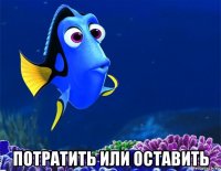  потратить или оставить