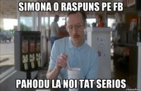 simona o raspuns pe fb pahodu la noi tat serios