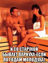  и со старухой бывает парнуха-если по годам молодуха!
