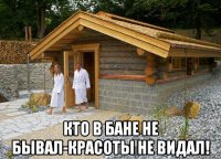  кто в бане не бывал-красоты не видал!