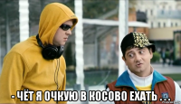  - чёт я очкую в косово ехать . . .