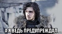  а я ведь предупреждал