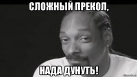 сложный прекол, нада дунуть!