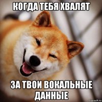 когда тебя хвалят за твои вокальные данные