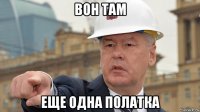 вон там еще одна полатка