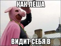 как лёша видит себя в