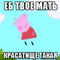 еб твое мать красатище такая