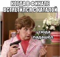 когда в финале встретился с каталой 