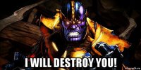  i will destroy you!