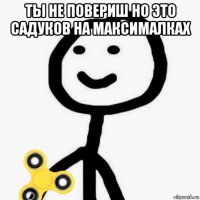 ты не повериш но это садуков на максималках 