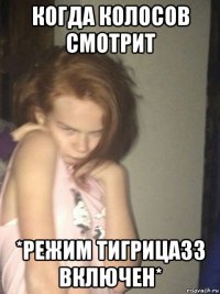 когда колосов смотрит *режим тигрица33 включен*