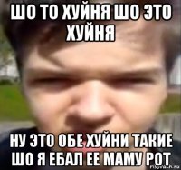 шо то хуйня шо это хуйня ну это обе хуйни такие шо я ебал ее маму рот