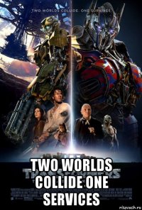  two worlds collide one services