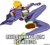  походу у киры дети все же есть