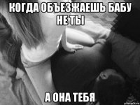 когда объезжаешь бабу не ты а она тебя