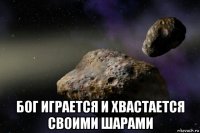  бог играется и хвастается своими шарами