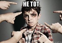 не тот 
