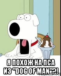  я похож на пса из "dog of man"?!
