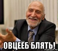  овцеёб блять!