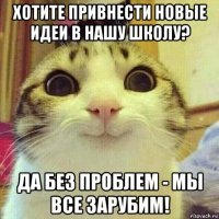 хотите привнести новые идеи в нашу школу? да без проблем - мы все зарубим!