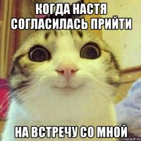 когда настя согласилась прийти на встречу со мной