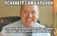 психиатр сам больной respublikinė vilniaus psichiatrijos ligoninė antras moteru skyrius parko g. 21, vilnius, 11205