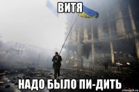 витя надо было пи-дить