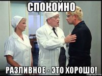 спокойно разливное - это хорошо!