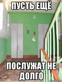 пусть ещё послужат не долго