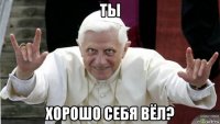 ты хорошо себя вёл?