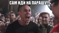 сам иди на парашу!!! 