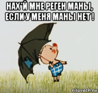 нах*й мне реген маны, если у меня маны нет ! 