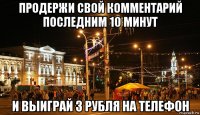 продержи свой комментарий последним 10 минут и выиграй 3 рубля на телефон