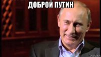 доброй путин 