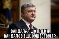  вандал?а шо племя вандалов еще существует?