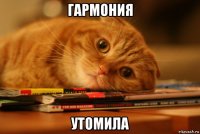 гармония утомила
