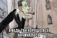  а ведь так хорошо всё начиналось