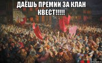 даёшь премии за клан квест!!!!! 