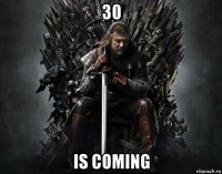 30 is coming