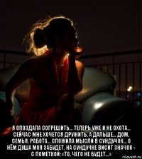  я опоздала согрешить… теперь уже и не охота… сейчас мне хочется дружить, а дальше… дом, семья, работа… сложила мысли в сундучок… о нём душа моя забудет. на сундучке висит значок - с пометкой: «то, чего не будет…»