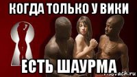когда только у вики есть шаурма