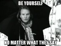 be yourself no matter what they say