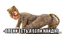  -олени есть,а если найду?