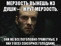 мерзость вынешь из души — жрут мерзость. они же все поголовно грамотные, у них у всех сенсорное голодание.