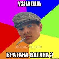 узнаешь братана-ватана ?
