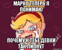 марко теперь я понимаю почему к тебе девки так липнут